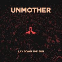 Unmother - Lay Down the Sun