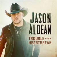 Jason Aldean - Trouble With a Heartbreak