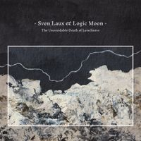 Sven Laux & Logic Moon - The Unavoidable Death of Loneliness