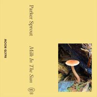 Parker Sprout - Milk In The Sun