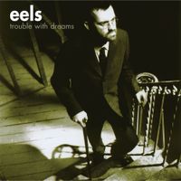Eels - Trouble with Dreams
