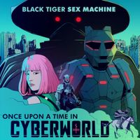 Black Tiger Sex Machine - Once Upon a Time in Cyberworld