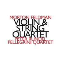 Pellegrini Quartett / Peter Rundel - Morton Feldman: Violin & String Quartet