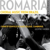 Choir Of Gonville & Caius College, Cambridge / Geoffrey Webber - Romaria: Choral Music from Brazil