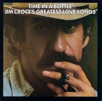 Jim Croce - Time in a Bottle: Jim Croce's Greatest Love Songs