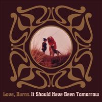 Love,Burns - It Should Have Been Tomorrow