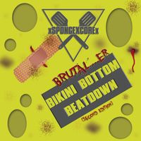 XSPONGEXCOREX - Brutal&hellip;er Bikini Bottom Beatdown (Second Edition)