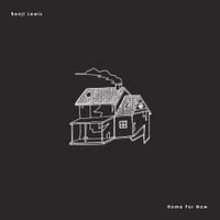 Benji Lewis - Home For Now