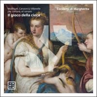 Concerto Di Margherita - Il gioco della cieca. Madrigali, Canzoni & Villanelle per cantare, et sonare