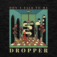 Dropper - Don&rsquo;t Talk to Me