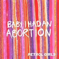 Petrol Girls - Baby, I Had an Abortion