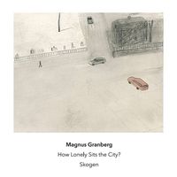Magnus Granberg - How Lonely Sits the City?