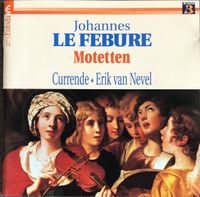 Currende / Erik Van Nevel - Johannes Le Febure: Motetten
