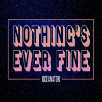 Oceanator - Nothing&rsquo;s Ever Fine