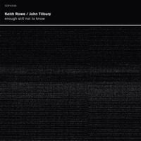 Keith Rowe & John Tilbury - enough still not to know
