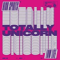 Totally Unicorn - High Spirits//Low Life