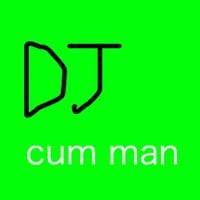 dj cum man - I AM THE cum man