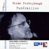 Ensemble Recherche / Arditti String Quartet / Lucas Vis / Irvine Arditti / Christian Dierstein - Brian Ferneyhough: Fun&eacute;railles