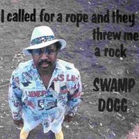 Swamp Dogg - I Called for a Rope and They Threw Me a Rock