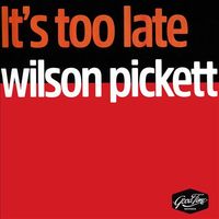 Wilson Pickett - It's Too Late