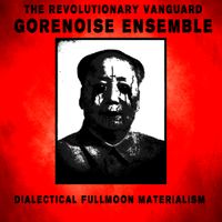 The Revolutionary Vanguard Gorenoise Ensemble - Dialectical Fullmoon Materialism