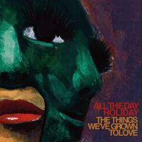 All The Day Holiday - The Things We&rsquo;ve Grown to Love