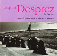 Odhecaton - De Passione: Motets de Josquin, Obrecht, Comp&egrave;re et Weerbecke