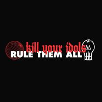 Kill Your Idols & Rule Them All - Split