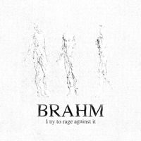 BRAHM - I try to rage against it