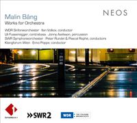 WDR Sinfonieorchester / SWR Symphonieorchester / Klangforum Wien / Ilan Volkov / Peter Rundel / Pascal Roph&eacute; / Enno Poppe / Uli Fussenegger / Jonny Axelsson - Malin B&aring;ng: Works for Orchestra