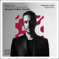 Francesco Corti - Handel: Winged Hands. The Eight Great Suites & Overtures
