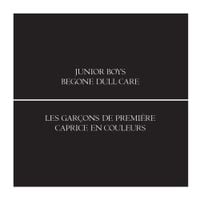 Junior Boys - Begone Dull Care