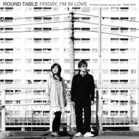 Round Table - Friday I'm in love