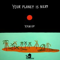 Your Planet Is Next - YPIN EP