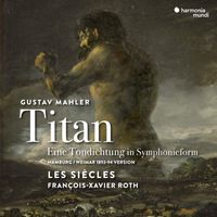 Les Si&egrave;cles / Fran&ccedil;ois-Xavier Roth - Gustav Mahler: Titan: Eine Tondichtung in Symphonieform