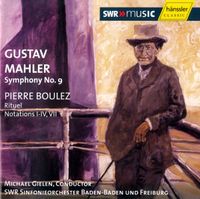 SWR Sinfonieorchester Baden-Baden Und Freiburg / Michael Gielen - Mahler: Symphony No. 9; Boulez: Rituel; Notations I-IV, VII