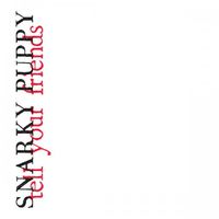 Snarky Puppy - Tell Your Friends