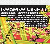 WDR Sinfonieorchester Köln / WDR Rundfunkchor Köln / SWR Vokalensemble Stuttgart / Péter Eötvös / Barbara Hannigan / Susan Parry - György Ligeti: Requiem; Apparitions; San Francisco Polyphony