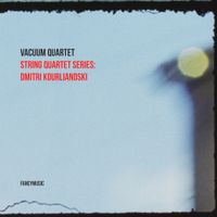 Vacuum Quartet - String Quartet Series: Dmitri Kourliandski