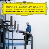 Andris Nelsons & Gewandhausorchester Leipzig - Bruckner: Symphonies Nos. 1 & 5; Wagner: Tristan und Isolde - Prelude & Liebestod
