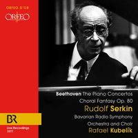 Rudolf Serkin / Bavarian Radio Symphony Orchestra And Choir / Rafael Kubelik - Beethoven: The Piano Concertos; Choral Fantasy Op. 80