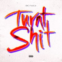 BiC Fizzle - Turnt Shit