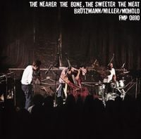 Br&ouml;tzmann / Miller / Moholo - The Nearer the Bone, the Sweeter the Meat