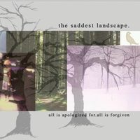 The Saddest Landscape - All Is Apologized For. All Is Forgiven