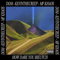MF Khaos, DOM & KevinTheCreep - How Dare You Bieutch