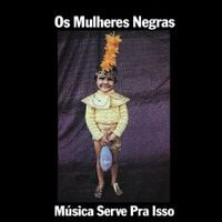 Os Mulheres Negras - M&uacute;sica Serve Pra Isso