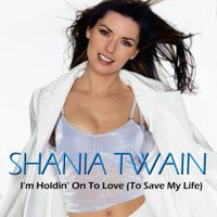 Shania Twain - I'm Holdin' On to Love (To Save My Life)