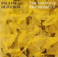 Pauline Oliveros - The Roots of the Moment