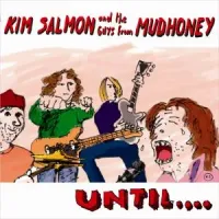 Kim Salmon And The Guys From Mudhoney - Until....