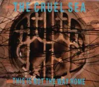 The Cruel Sea - This Is Not the Way Home